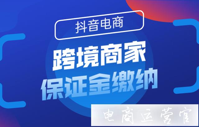 抖店跨境商家怎么線下繳納保證金?